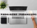 渠县罗湖商城小程序制作（罗湖商业城还在开吗）
